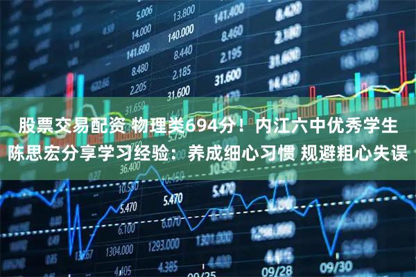 股票交易配资 物理类694分！内江六中优秀学生陈思宏分享学习经验：养成细心习惯 规避粗心失误
